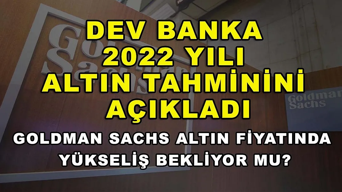 Dev banka 2022 yılı altın tahminini açıkladı: Goldman Sachs altın fiyatında yükseliş bekliyor mu?