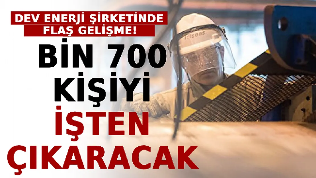 Dev Enerji Şirketinde Flaş Gelişme! Bin 700 Kişiyi İşten Çıkaracak