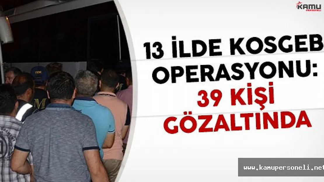 Dev KOSGEB Operasyonu: 39 Kişi Gözaltına Alındı