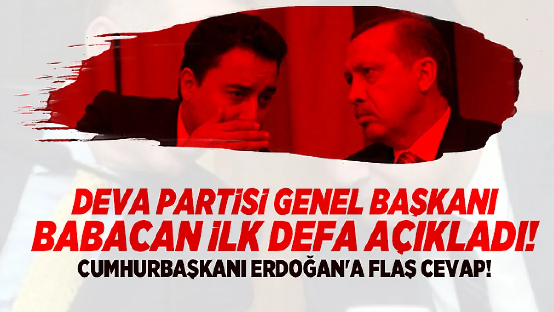 DEVA Partisi Genel Başkanı Babacan ilk defa açıkladı! Cumhurbaşkanı Erdoğan'a flaş cevap!
