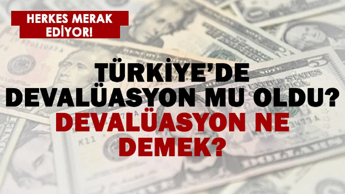 Devalüasyon nedir? Türkiye'de devalüasyon mu oldu? Devalüasyon olursa ne olur?
