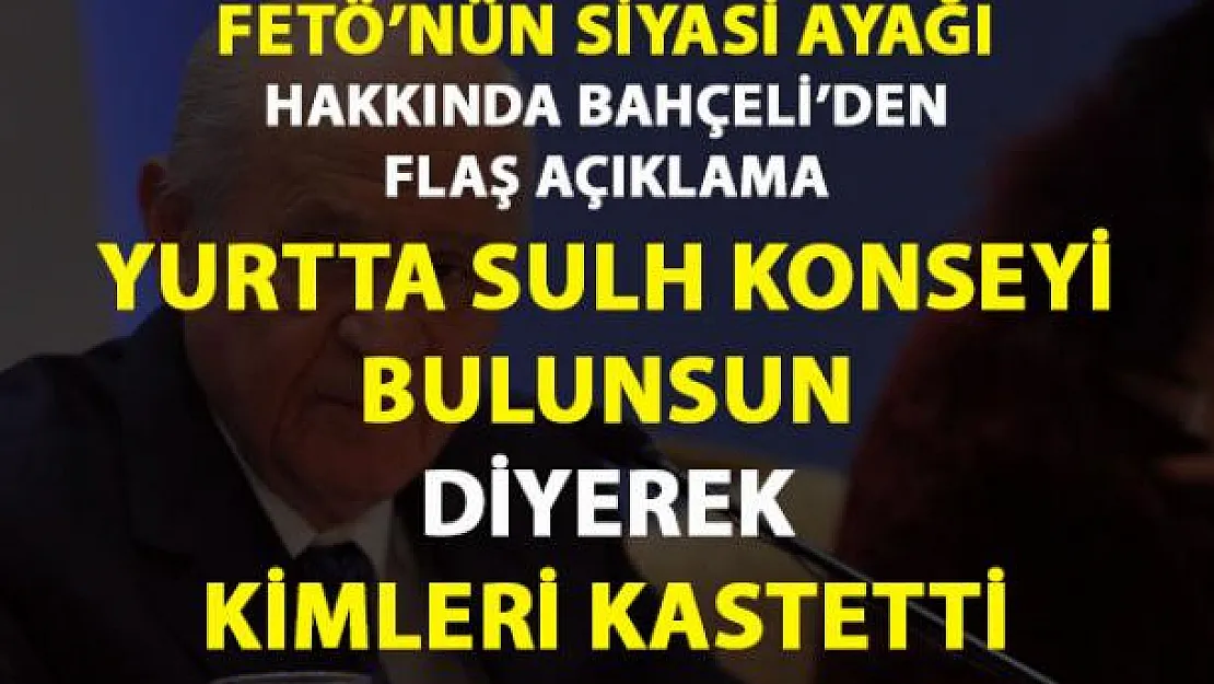 Devlet Bahçeli, 'FETÖ'nün Siyasi Ayağı' hakkında çarpıcı açıklamalarda bulundu