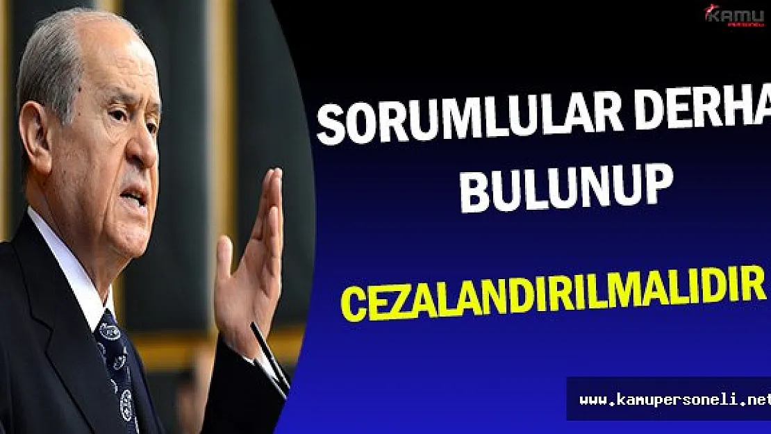 Devlet Bahçeli: Sorumlular Mutlaka Bulunup Cezalandırılmalıdır !