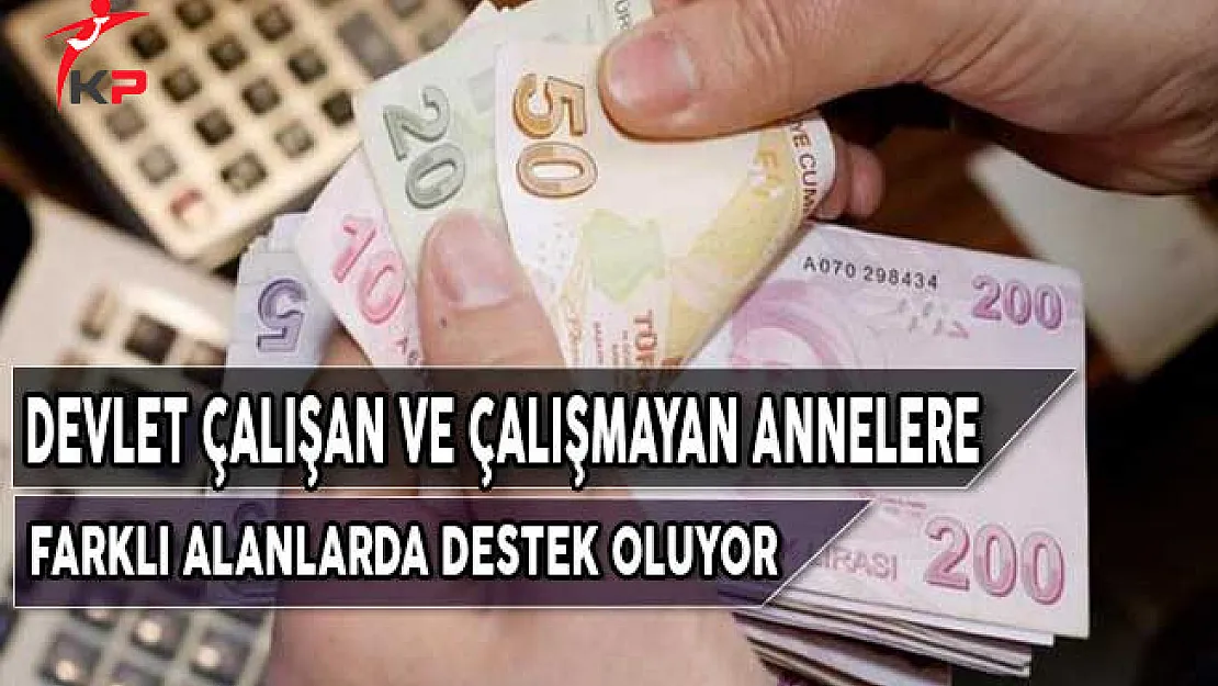 Devlet Çalışan ve Çalışmayan Annelere Farklı Alanlarda Destek Oluyor