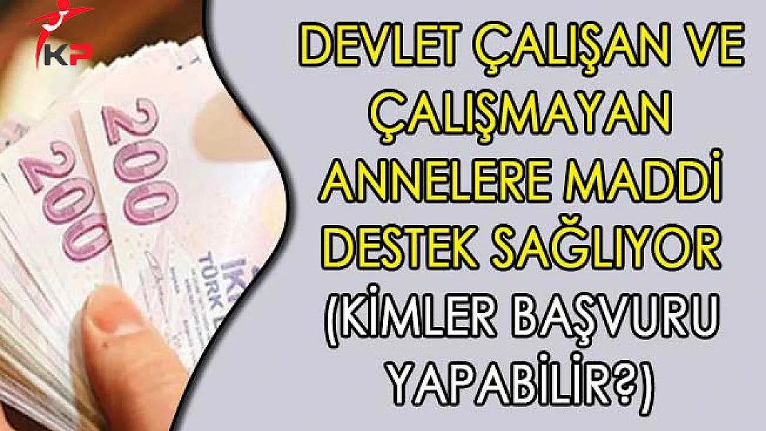Devlet Çalışan ve Çalışmayan Annelere Maddi Destek Sağlıyor (Kimler Başvuru Yapabilir?)