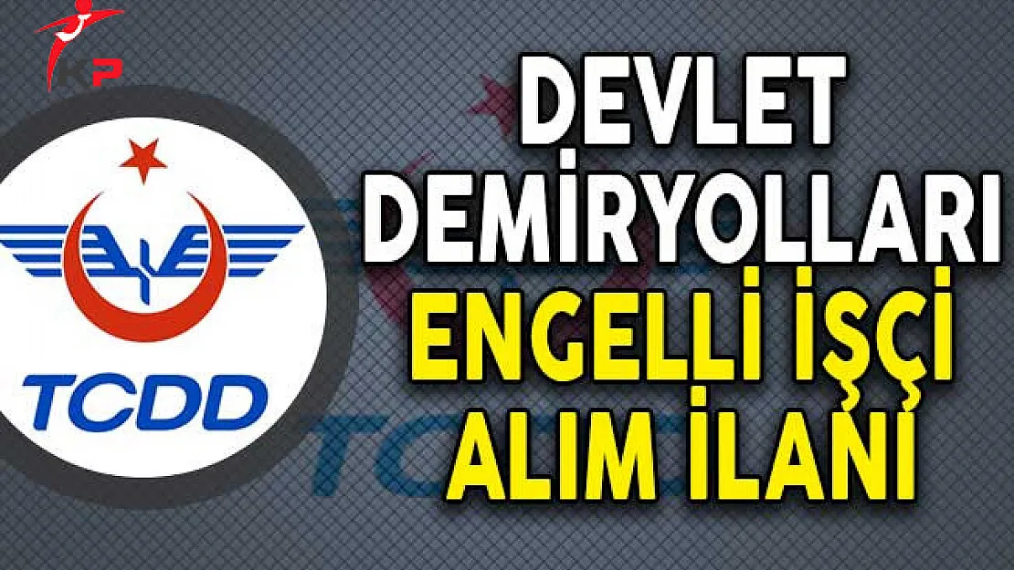 Devlet Demiryolları Engelli İşçi Alım İlanı!