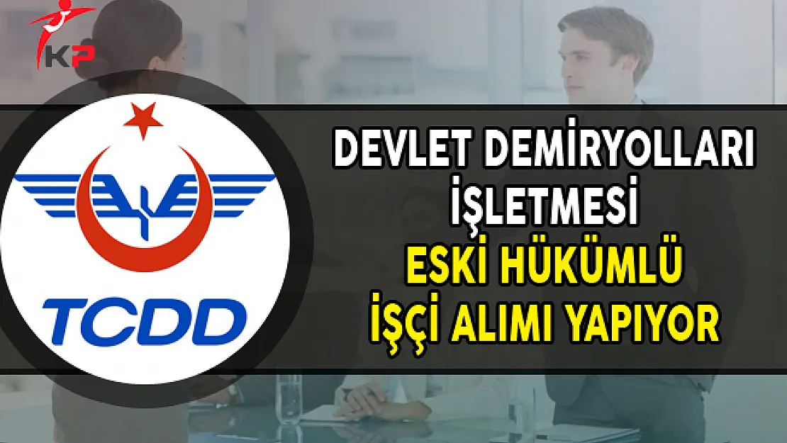 Devlet Demiryolları İşletmesi Eski Hükümlü İşçi Alımı Yapıyor