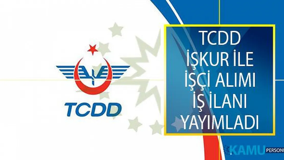Devlet Demiryolları İşletmesi Genel Müdürlüğü (TCDD) İŞKUR İle Yeni İşçi Alımı İş İlanı Yayımladı!