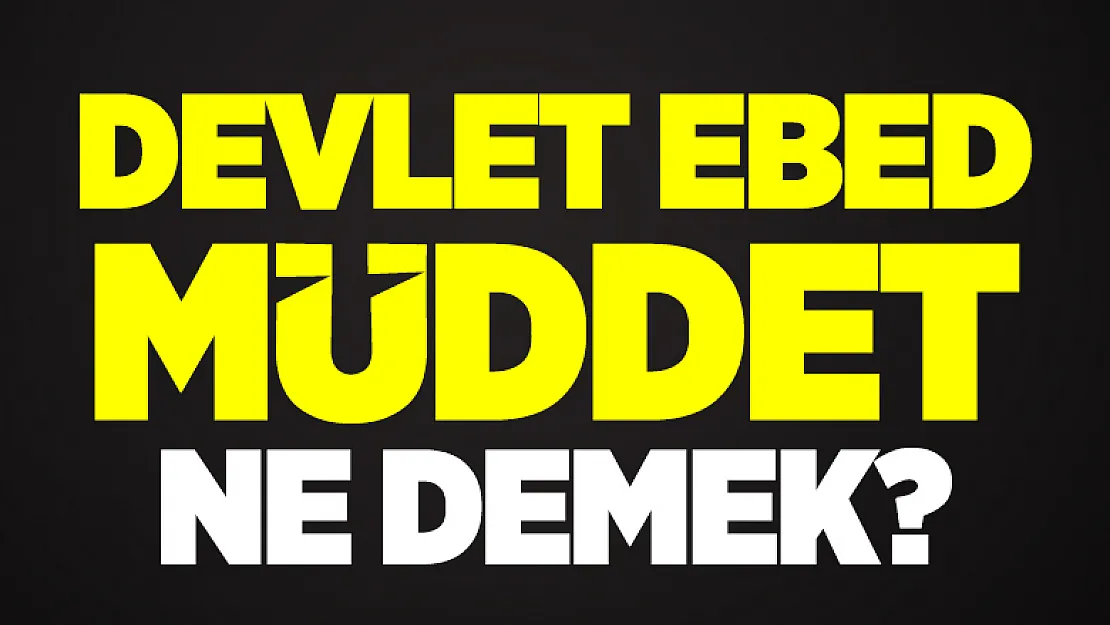 Devlet Ebed müddet ne demek? Devlet ebed müddet nedir?
