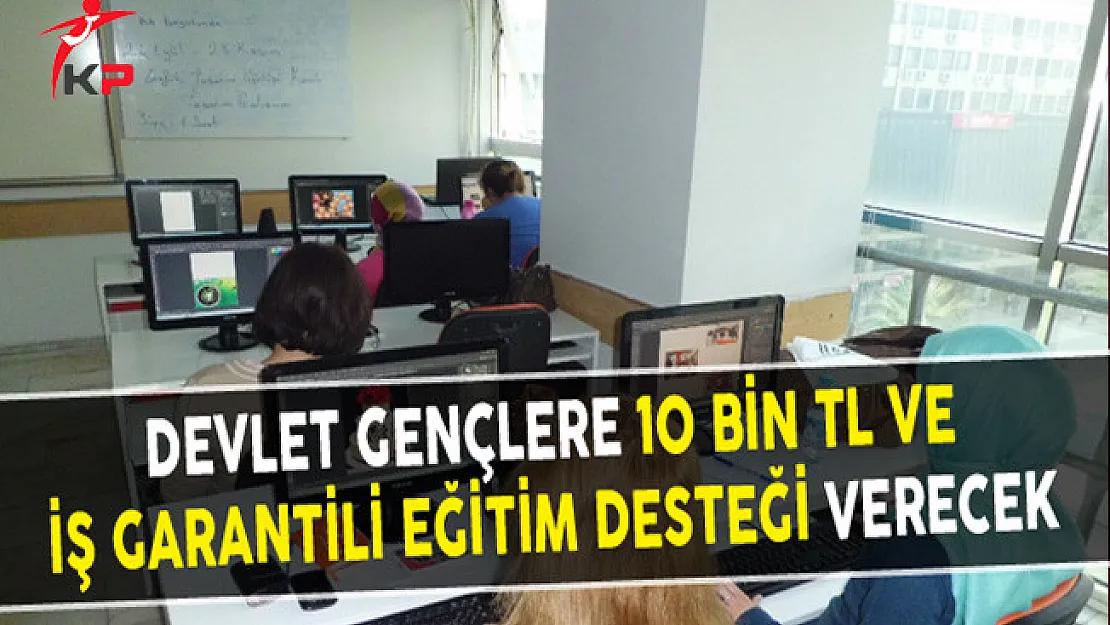 Devlet Gençlere 10 Bin TL ve İş Garantili Eğitim Desteği Verecek