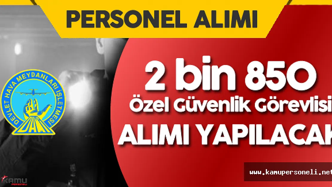 Devlet Hava Meydanları Genel Müdürlüğü 2 Bin 850 Özel Güvenlik Görevlisi Alımı Yapacak