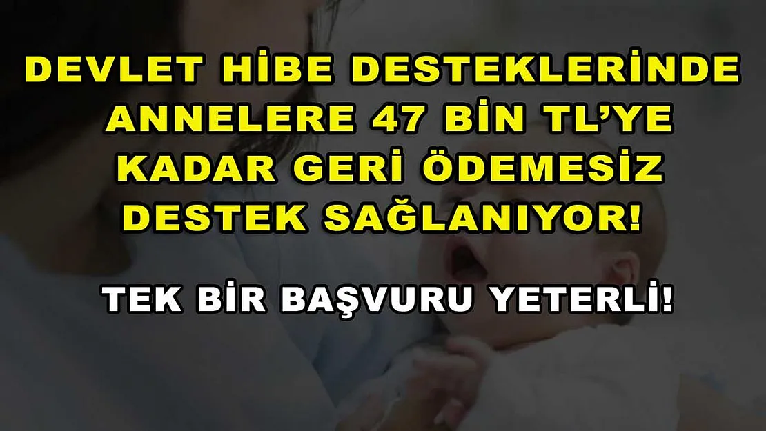 Devlet hibe desteklerinde annelere 47 bin TL'ye kadar geri ödemesiz destek sağlanıyor! Tek bir başvuru yeterli!