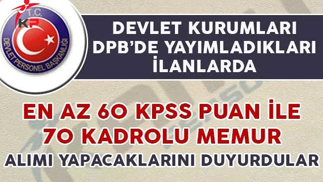 Devlet Kurumlarına En Az 60 KPSS Puanıyla 70 Kadrolu Memur Alımı Yapılıyor