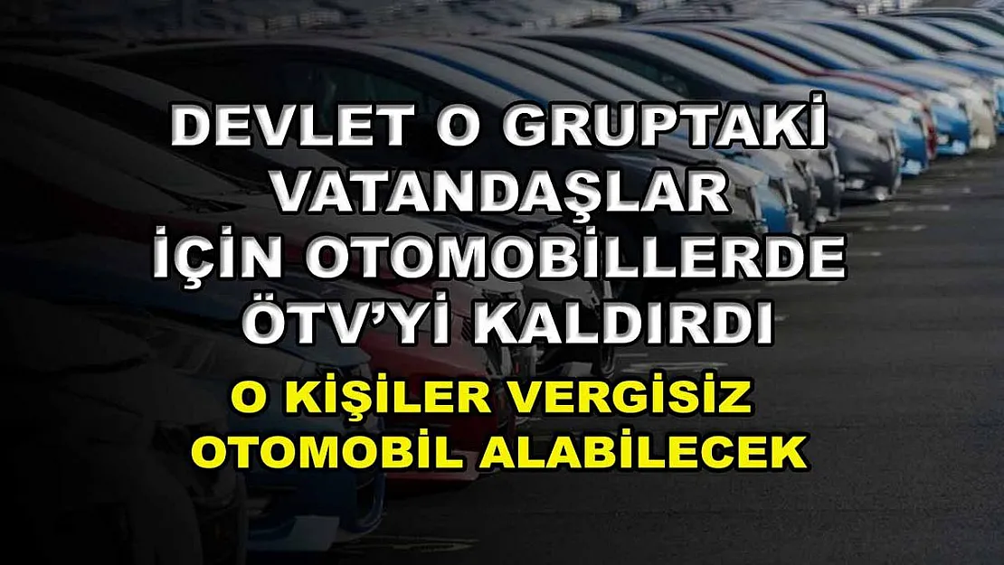 Devlet o gruptaki vatandaşlar için otomobillerde ÖTV'yi kaldırdı! O kişiler vergisiz otomobil alabilecek