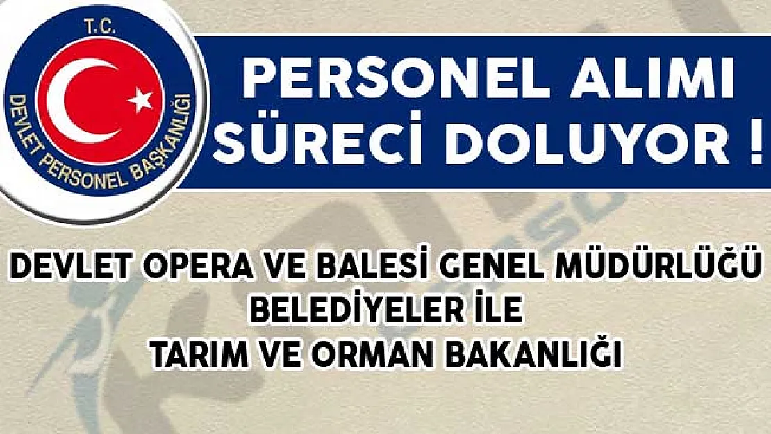 Devlet Opera ve Balesi Genel Müdürlüğü, Belediyeler ile Tarım ve Orman Bakanlığı Personel Alımı Süreci Doluyor!