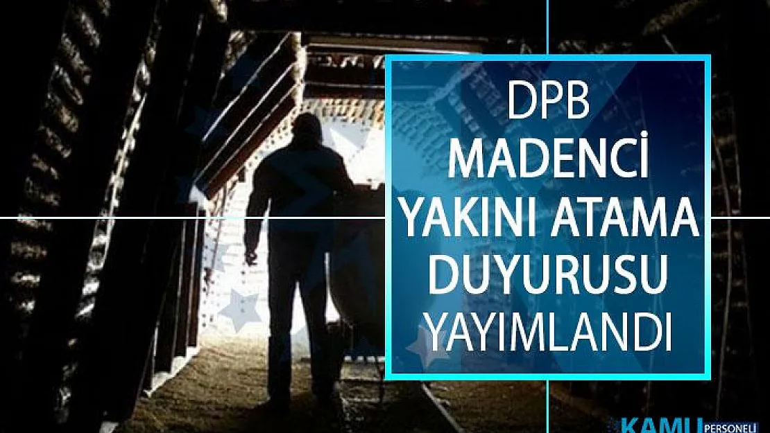 Devlet Personel Başkanlığı (DPB) Madenci Yakını Atama Duyurusu Yayımlandı