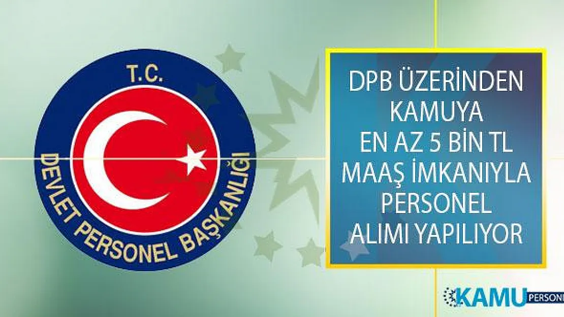 Devlet Personel Başkanlığı (DPB) Üzerinden Yayımlanan İş İlanıyla Kamuya En Az 5 Bin TL Maaşla Personel Alımı Yapılyıor