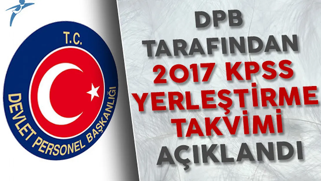 Devlet Personel Başkanlığı Tarafından 2017 KPSS Yerleştirme Takvimi Açıklandı