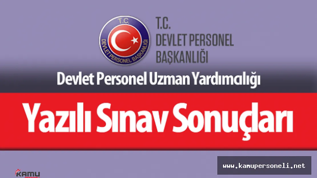 Devlet Personel Uzman Yardımcılığı Giriş Yazılı Sınav Sonuçları Açıklandı