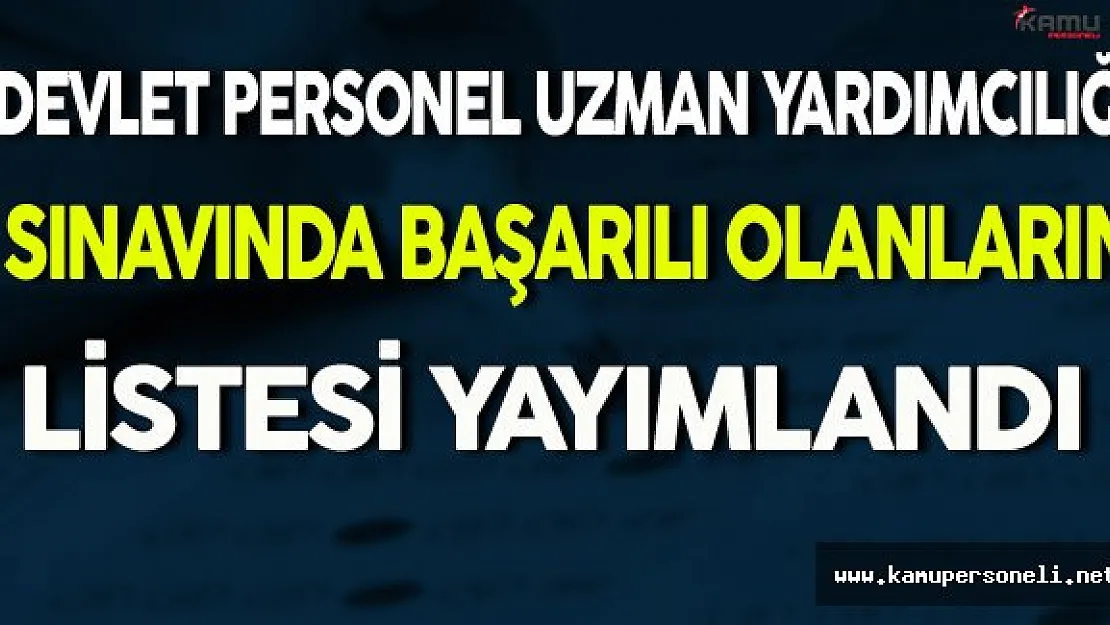 Devlet Personel Uzman Yardımcılığı Sınavında Başarılı Olanların Listesi Yayımlandı
