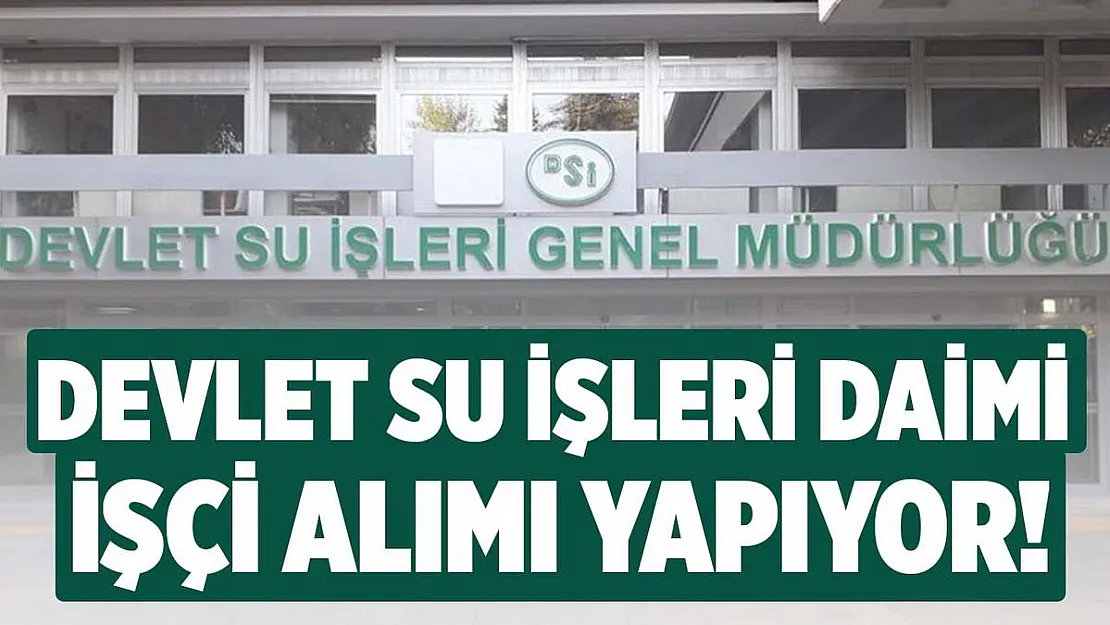 Devlet Su İşleri (DSİ) daimi işçi alımı yapıyor! Başvurular başladı!
