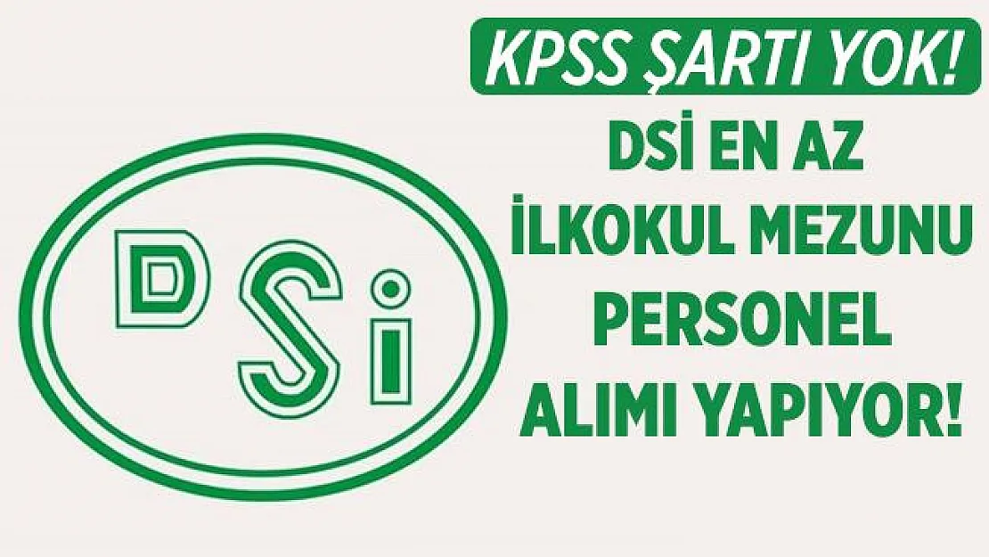 Devlet Su İşleri (DSİ) en az ilkokul mezunu personel alımı yapıyor! KPSS şartı aranmayacak!