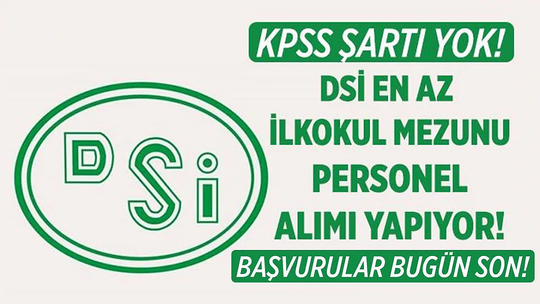 Devlet Su İşleri (DSİ) ilkokul mezunu personel alımı bugün sona eriyor! KPSS şartı da yok!