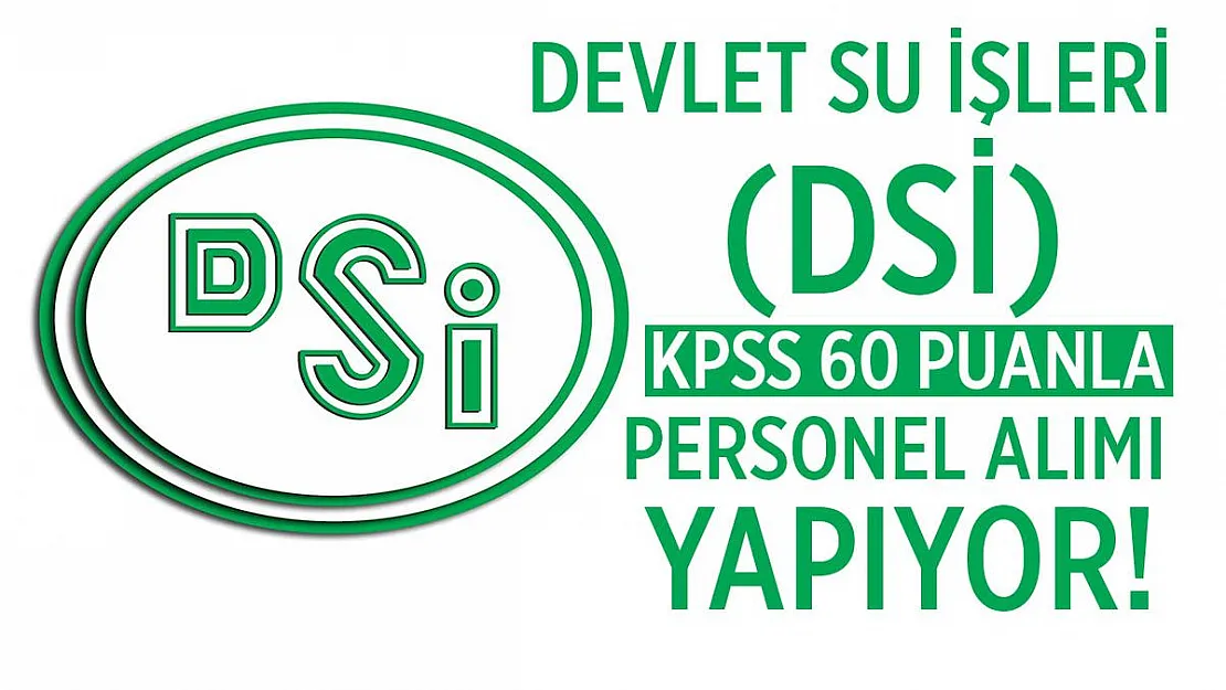 Devlet Su İşleri (DSİ) KPSS 60 puan şartıyla personel alım ilanı yayımladı!