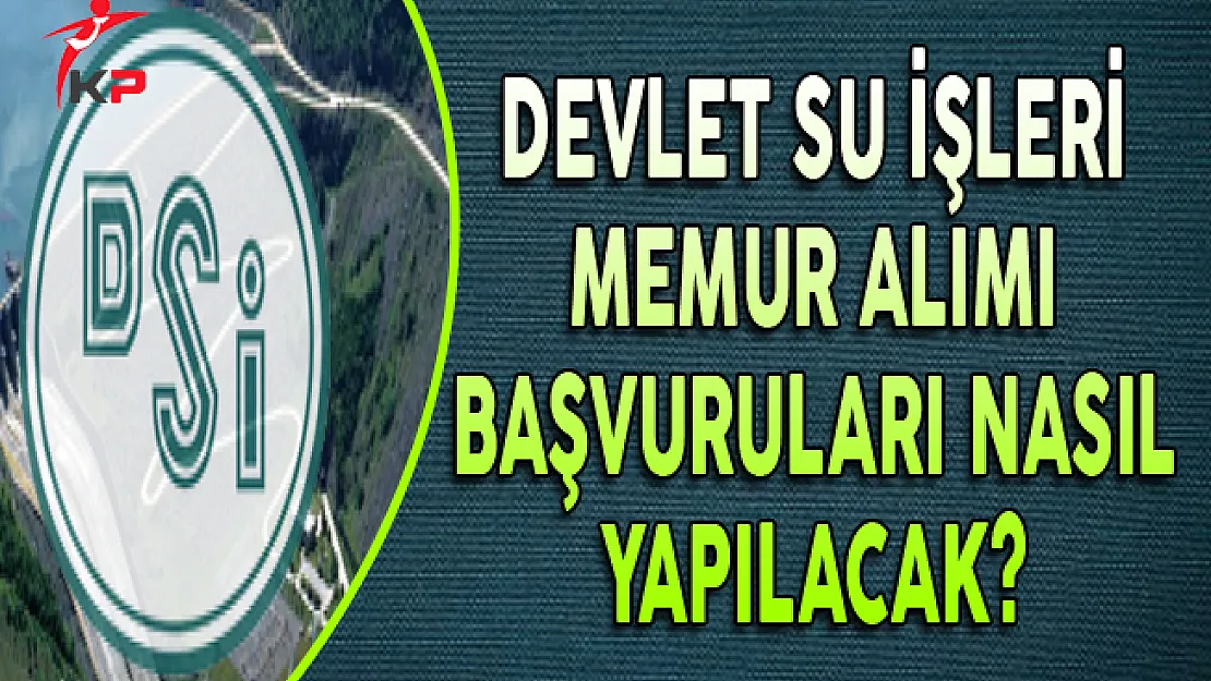 Devlet Su İşleri (DSİ) Memur Personel Alımı Başvuruları Nasıl Yapılacak?