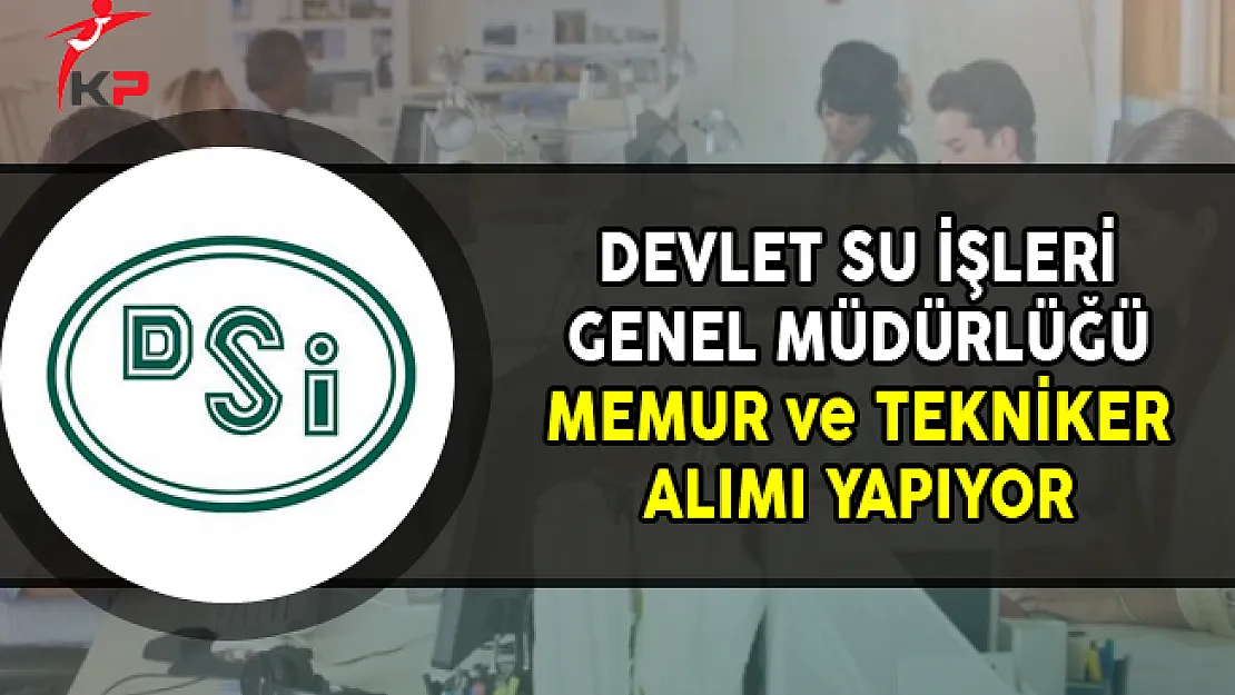 Devlet Su İşleri (DSİ) Memur ve Tekniker Alımı Yapıyor