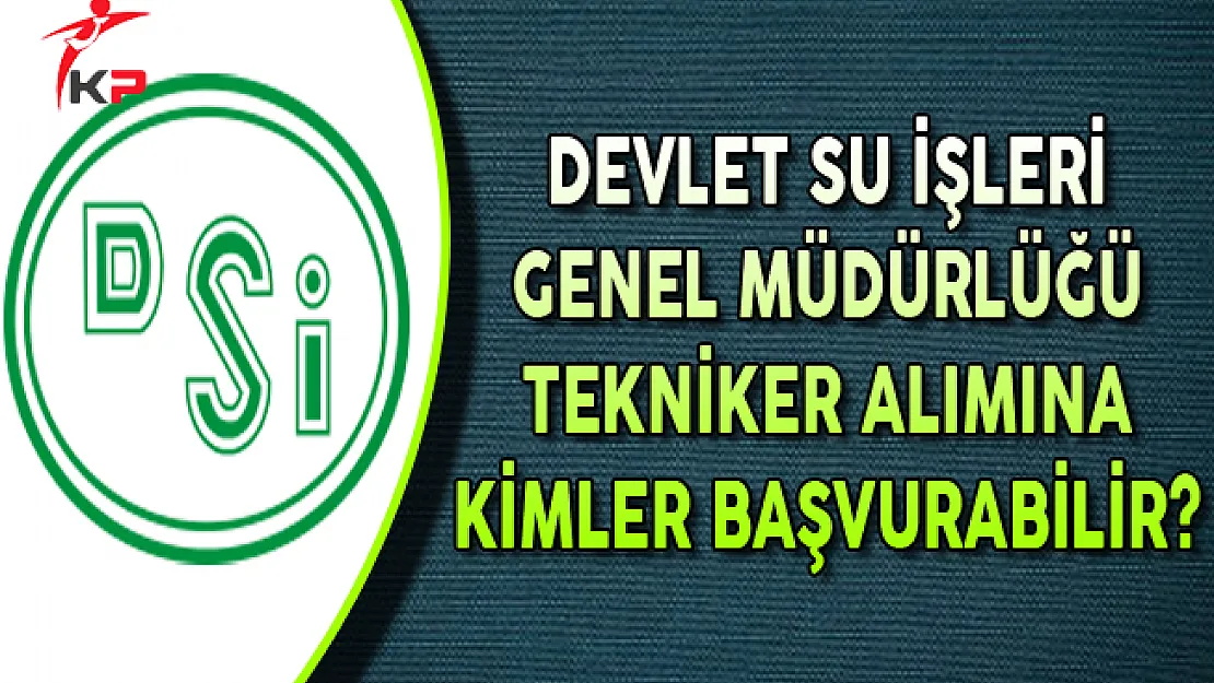 Devlet Su İşleri (DSİ) Tekniker Alımı Yapıyor ! (Kimler Başvurabilir?)