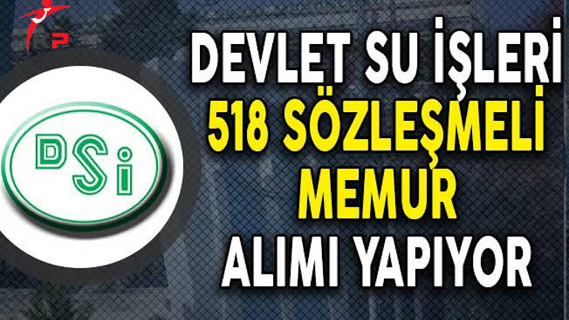 Devlet Su İşleri Genel Müdürlüğü 518 Sözleşmeli Memur Alım İlanı Yayımladı!