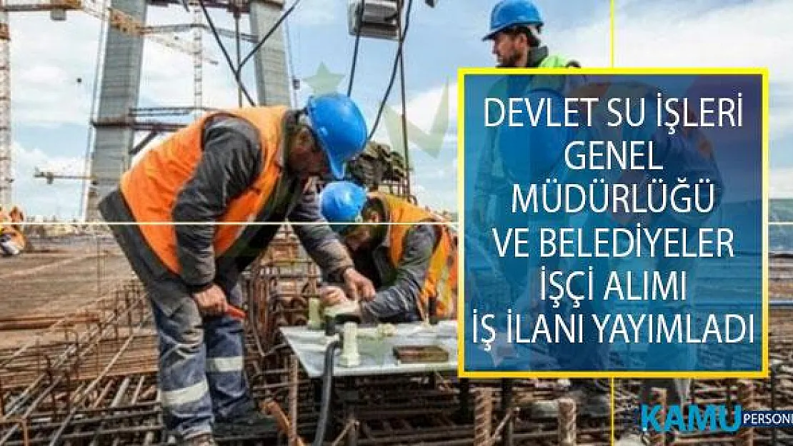 Devlet Su İşleri Genel Müdürlüğü (DSİ) ve Belediyelere En Az İlköğretim Mezunu İşçi Alımı İçin İŞKUR'dan İş İlanı Yayımlandı!