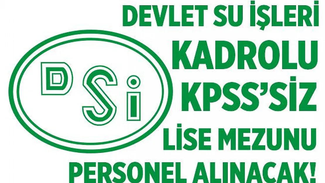 Devlet Su İşleri kadrolu en az lise mezunu personel alımı yapıyor! KPSS şartı yok!