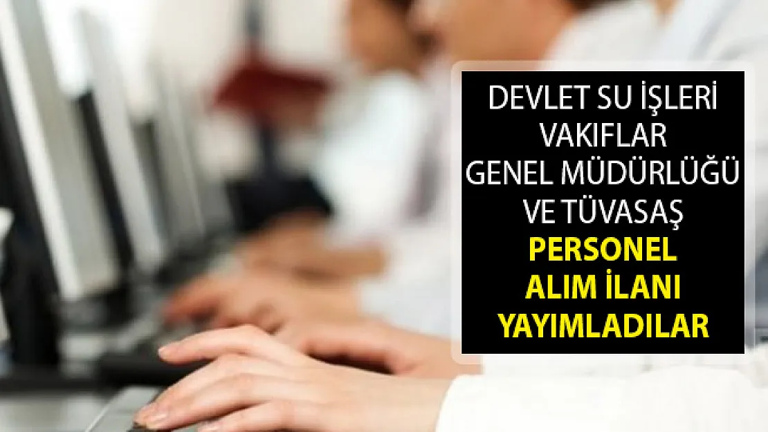 Devlet Su İşleri, Vakıflar Genel Müdürlüğü ve TÜVASAŞ Personel Alım İlanları Yayımladılar