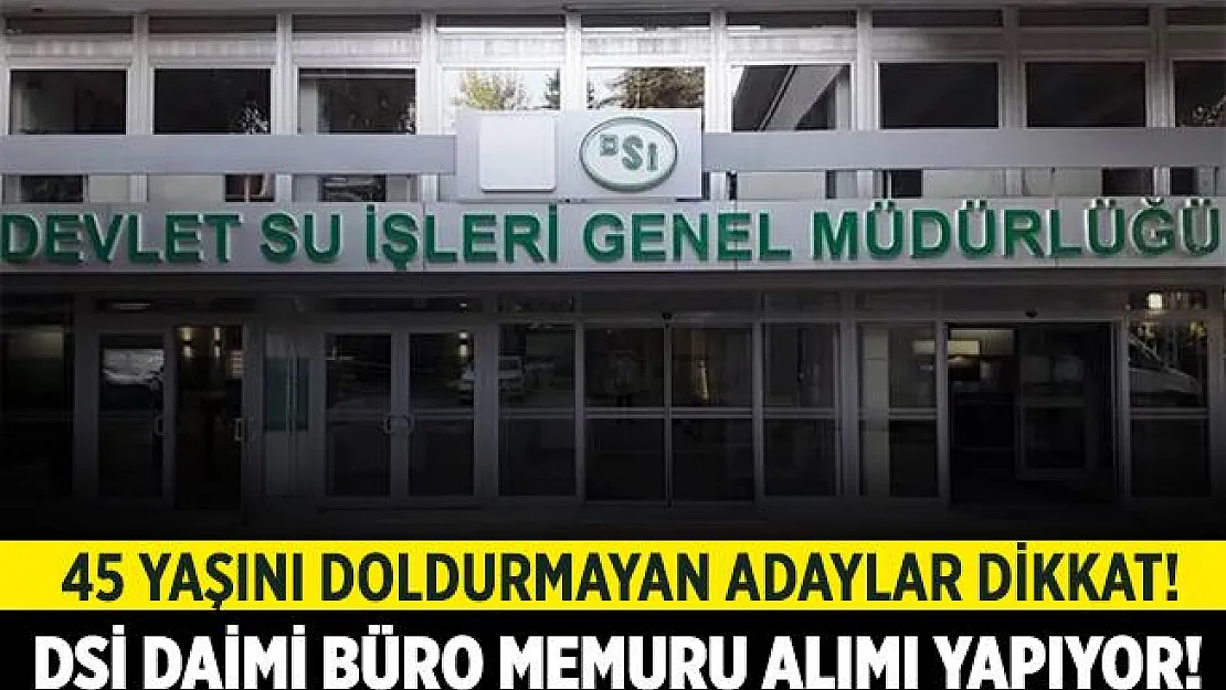 Devlet Su İşleri'ne büro memuru alımı başladı! 45 yaşını doldurmamış adaylar başvurabilir!