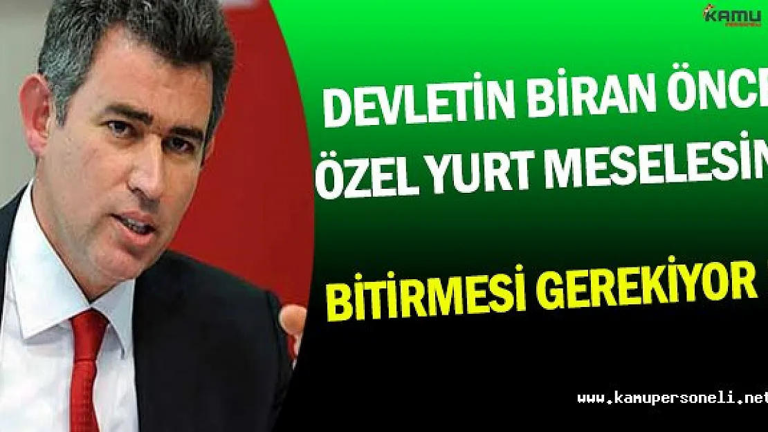 Devlet'in Biran Önce Özel Yurt Meselesini Bitirmesi Gerekiyor !