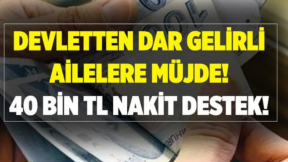 Devletten dar gelirli ailelere müjde! 40 bin TL'ye kadar nakit destek!