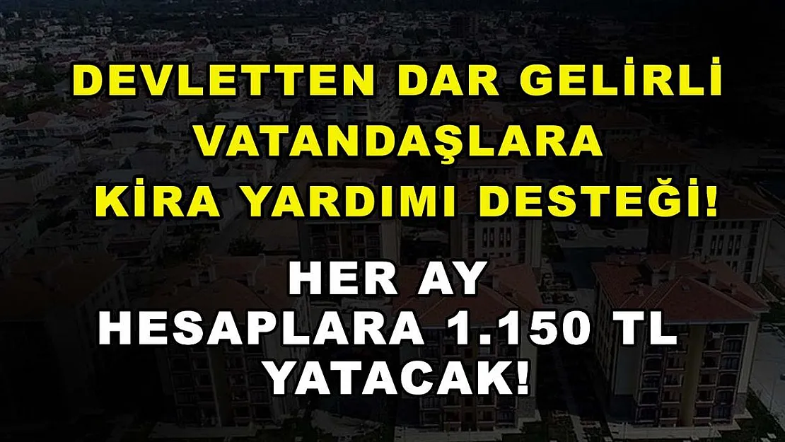 Devletten dar gelirli vatandaşlara kira yardımı desteği! Her ay hesaplara 1.150 TL yatacak!
