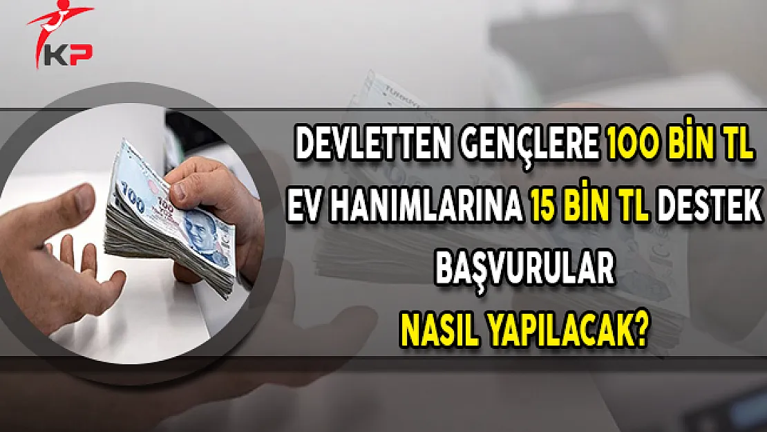 Devletten Gençlere 100 Bin TL, Ev Hanımlarına 15 Bin TL Destek ! Başvurular Nasıl Yapılacak?