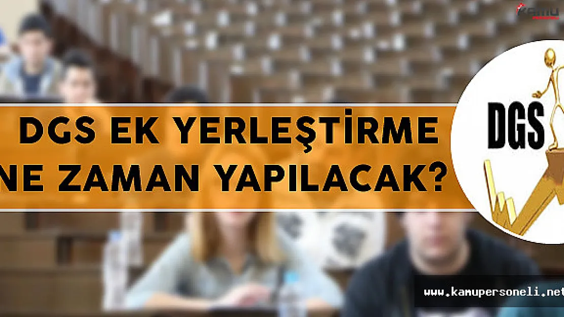 DGS Ek Yerleştirmeleri Ne Zaman Yapılacak ?