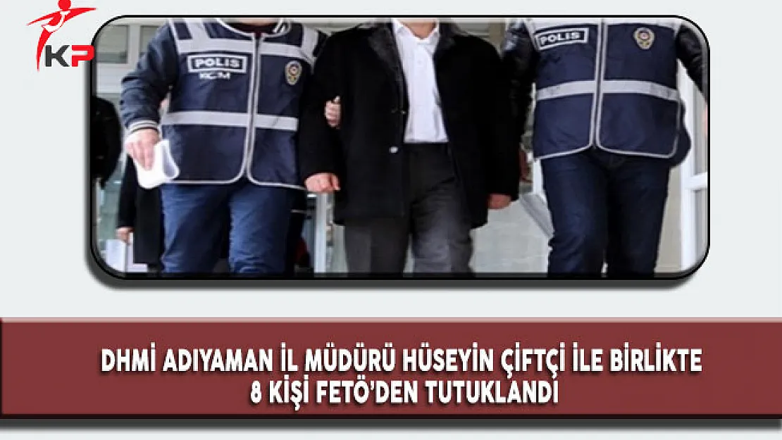 DHMİ Adıyaman İl Müdürü'nün de Aralarında Bulunduğu 8 kişi FETÖ'den Tutuklandı