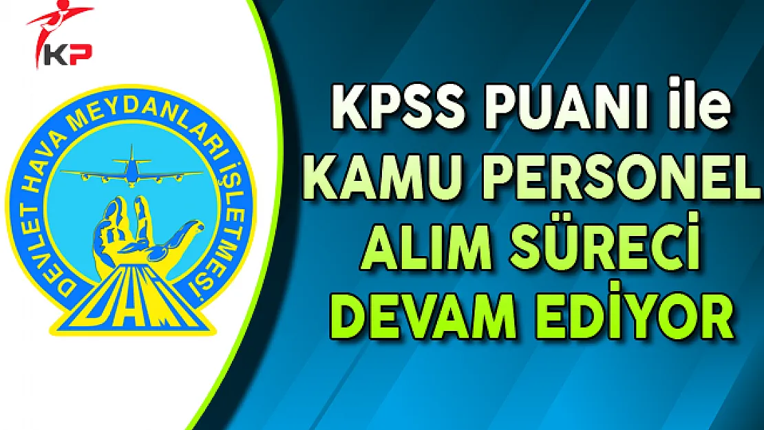 DHMİ KPSS Puanı ile Kamu Personel Alımı Başvuruları Devam Ediyor