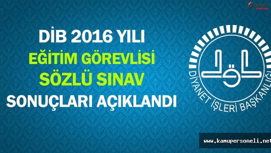 DİB 2016 Yılı Eğitim Görevlisi Alımı Sözlü Sınav Sonuçları Açıklandı
