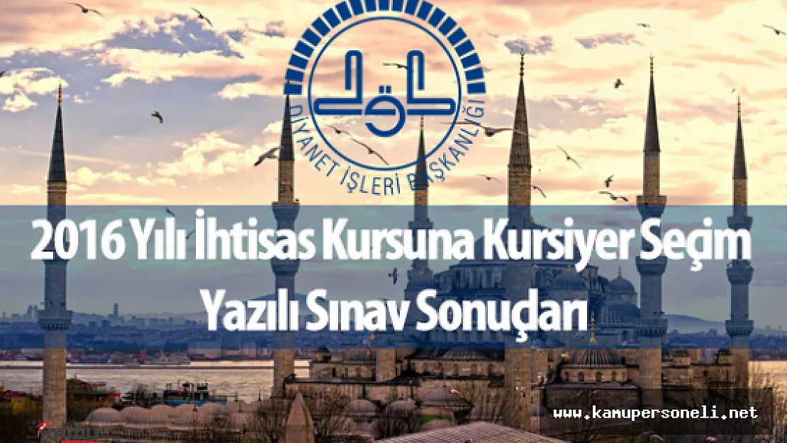 DİB  2016 Yılı İhtisas Kursuna Kursiyer Seçim Yazılı Sınav Sonuçları
