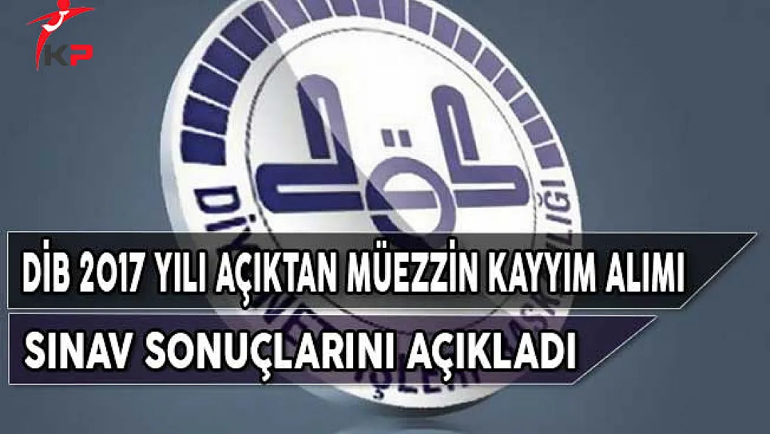 DİB 2017 Yılı Açıktan Müezzin Kayyım Alımı Sınav Sonuçlarını Açıkladı