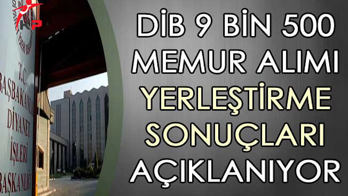 DİB 9 Bin 500 Memur Alımı Yerleştirme Sonuçları Açıklanıyor