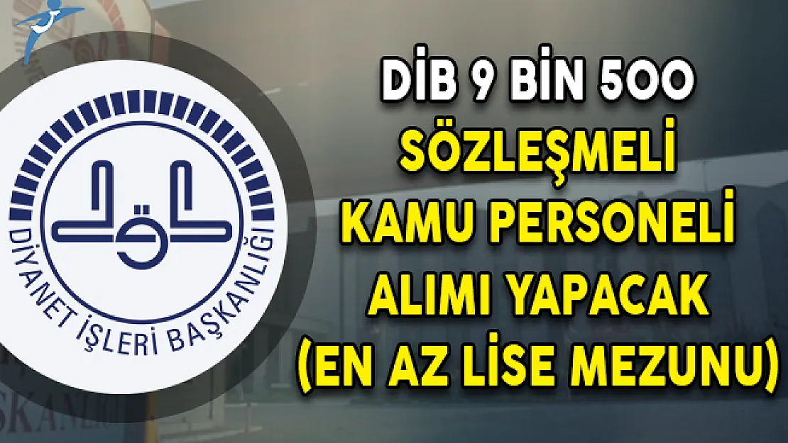 DİB 9 Bin 500 Sözleşmeli Kamu Personeli Alımı Yapacağını Duyurdu! (En Az Lise Mezunu)