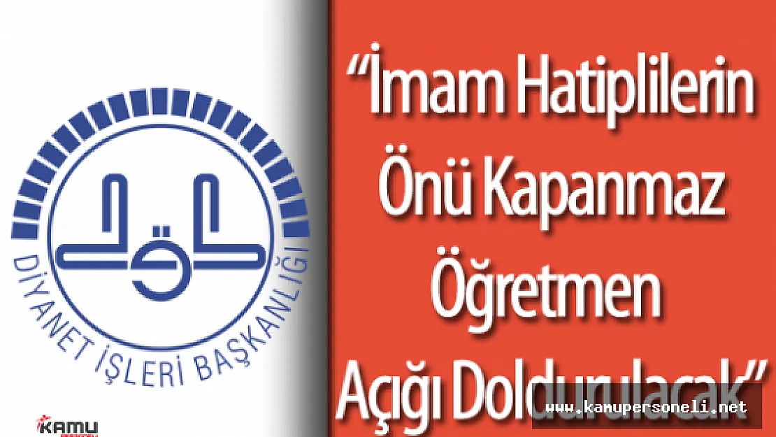 DİB Eğitim Hizmetleri Genel Müdürü " Öğretmen Atamaları İçin İmam Hatiplilerin Önü Açık"