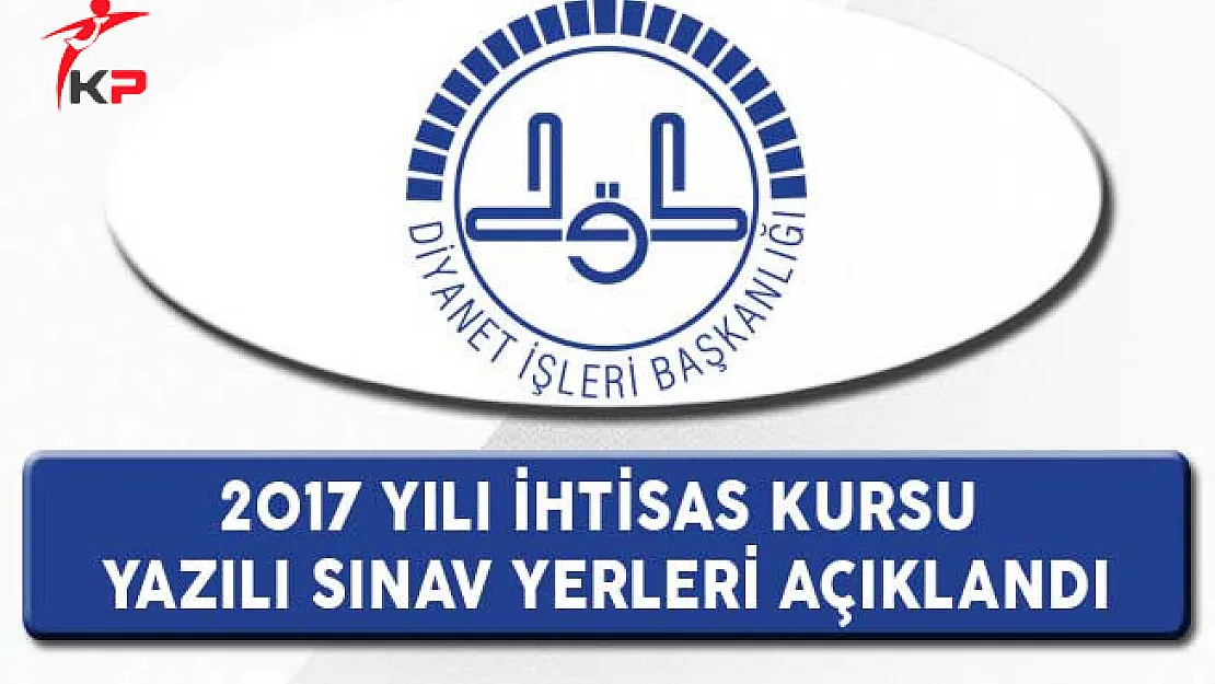 DİB İhtisas Kursu Kursiyer Seçimi Yazılı Sınav Yerleri Açıklandı